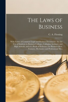 The Laws Of Business [Microform]: With Forms Of Common Legal And Business D...
