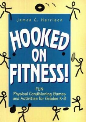 Hooked on Fitness!: Fun Physical Conditioning Games and Activities for Grades...