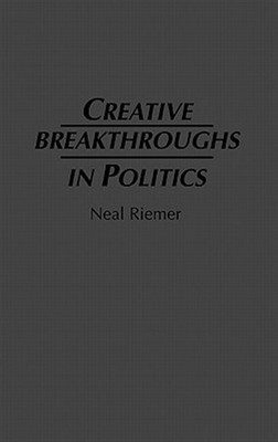 Creative Breakthroughs in Politics, Hardcover by Riemer, Neal, Brand New, Fre...