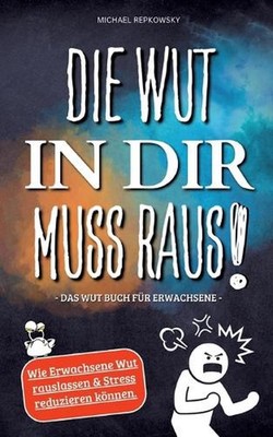 Die Wut in dir muss raus! Wut Buch fr Erwachsene - Wie Erwachsene Wut rauslassen