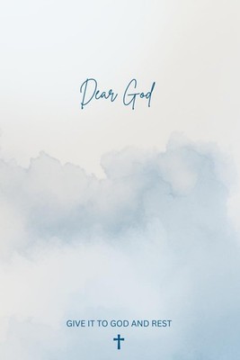 DEAR GOD,: GIVE IT TO GOD AND REST. A Faith-Based Self-Care Journal to Help Rest