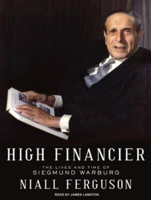 High Financier : The Lives and Time of Siegmund Warburg by Niall Ferguson ...