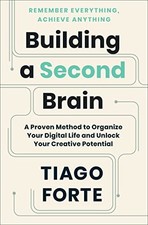 Building a Second Brain: A Proven Method to Organize Your Digital Life and Unlo