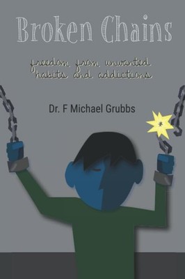 Broken Chains: Freedom from Unwanted Habits and Addictions - Grubbs, F. Mich...