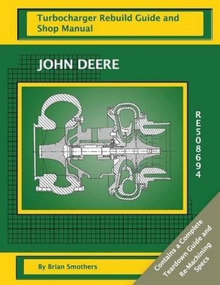 John Deere RE508694: Turbocharger Rebuild Guide and Shop Manual by Brian Smother