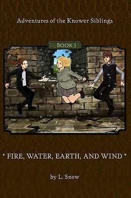 Adventures of the Knower Siblings #1: Fire  Water  Earth  and Wind By L Snow ...