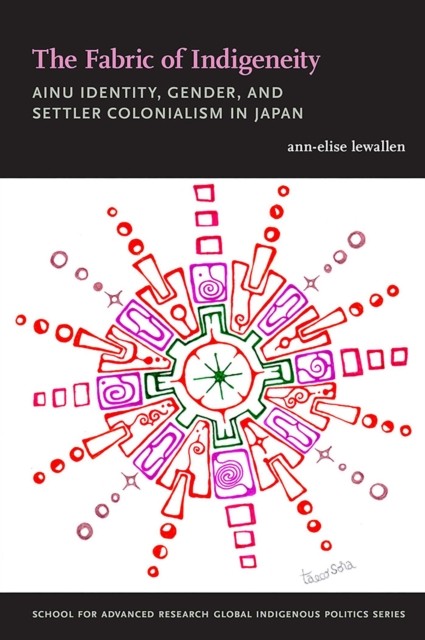 The Fabric of Indigeneity  Ainu Identity by Ann–elise Lewallen PAPERBACK
