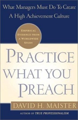 Practice What You Preach : What Managers Must Do to Create a High