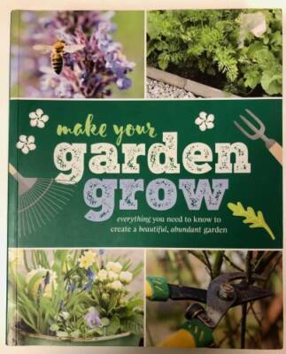Make Your Garden Grow: Everything You Need to Know to Create a Beaut - VERY GOOD