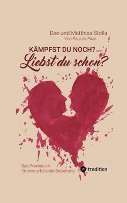 Kmpfst Du noch oder liebst Du schon?: Das Praxisbuch f?r eine erf?llende Beziehu
