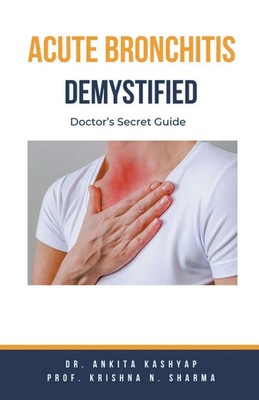 Acute Bronchitis Demystified Doctor's Secret Guide Ankita Kashyap (u. a.) Buch