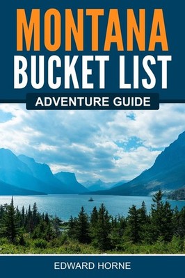 Montana Bucket List Adventure Guide: Explore 100 Offbeat Destinations You Mu...