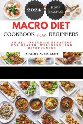 MACRO DIET COOKBOOK FOR BEGINNERS 2024 An All-inclusive - Paperback NEW GARRY N.