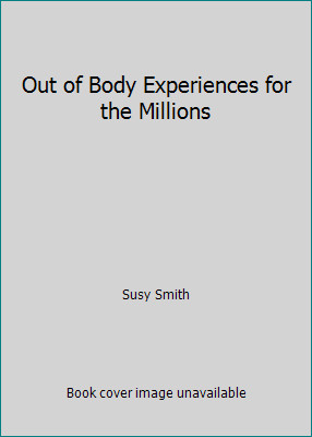 Out of Body Experiences for the Millions by Susy Smith