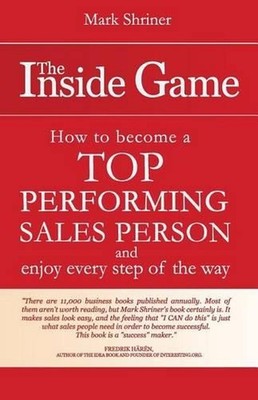 The Inside Game: How to Become a Top Performing Salesperson and Enjoy Every Step