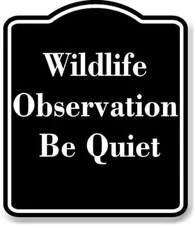 Wildlife Observation - Be Quiet BLACK Aluminum Composite Sign