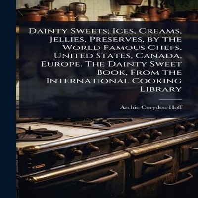 Dainty Sweets Ices Creams Jellies Preserves by the World Famous C