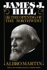 James J.Hill and the Opening of the N..., Martin, Albro