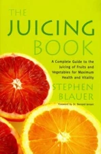 The Juicing Book: A Complete Guide to the Juicing of Fruits and Vegetables for..