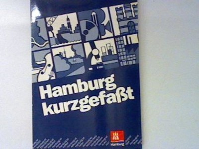 Hamburg kurzgefaßt : ein Querschnitt durch die Freie und Hansestadt und ihre Wir
