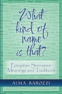 What kind of name is that?: European Surnames: Meanings and ... by Barozzi, Alma