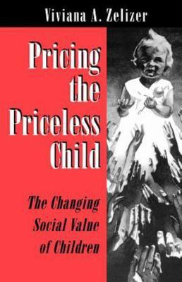 Pricing the Priceless Child: The Changing Social Value of Children by Zelizer, 