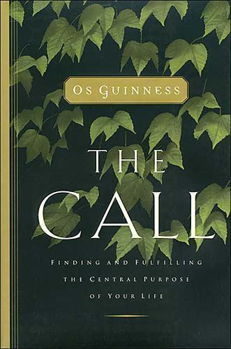 The Call: Finding and Fulfilling the Central Purpose of Your Life - Os Guinness