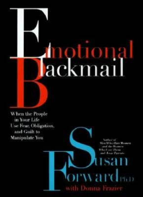 Emotional Blackmail: When the People in Your Life Use Fear, Obligation an - GOOD