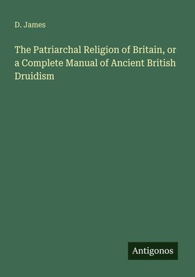 D. James | The Patriarchal Religion of Britain, or a Complete Manual of...