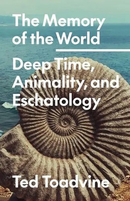 The Memory of the World | Ted Toadvine | Deep Time, Animality, and Eschatology