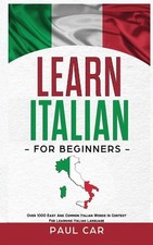 Learn Italian For Beginners: Over 1000 Easy And Common Italian Words In Context