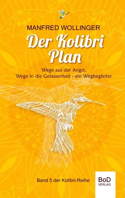 Der Kolibri-Plan Wege aus der Angst, wege in die Gelassenheit. Ein Wegbegleiter