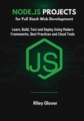 Node.js Projects for Full Stack Web Development: Learn, Build, Test and Deploy U