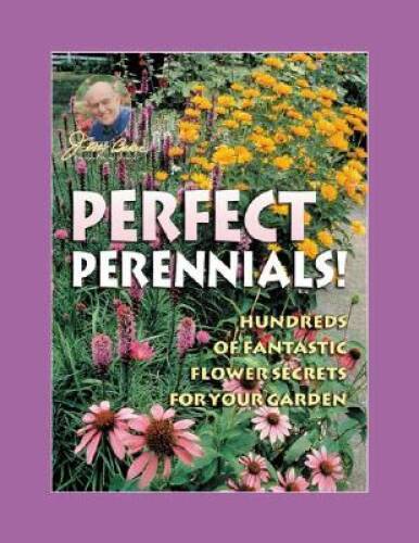 Jerry Bakers Perfect Perennials: Hundreds of Fantastic Flower Sec - ACCEPTABLE