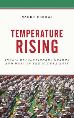 Temperature Rising: Iran's Revolutionary Guards and Wars in the Middle East by N