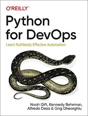 PYTHON FOR DEVOPS: LEARN RUTHLESSLY EFFECTIVE AUTOMATION By Noah Gift & Kennedy