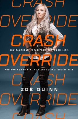 Crash Override: How Gamergate (Nearly) Destroyed My Life, and How We Can Win...