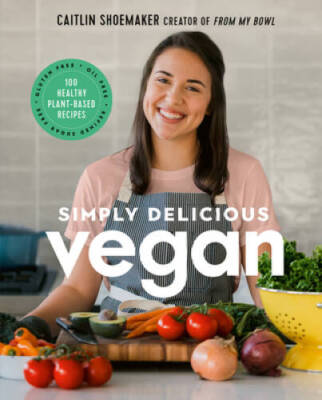 Simply Delicious Vegan: 100 Plant-Based Recipes by the creator of From  - GOOD