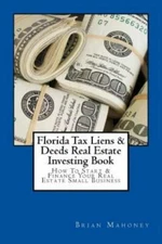 Florida Tax Liens & Deeds Real Estate Investing Book: How To Start & Financ...