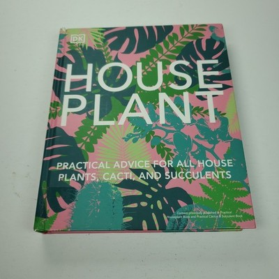 House Plant: Practical Advice for All Houseplants, Cacti, and Succulents HC