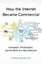 How the Internet Became Commercial: Innovation, Privatization, and the Birth of,
