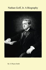 NATHAN GOFF, JR. A BIOGRAPHY: WITH SOME ACCOUNT OF GUY By Gerald Wayne Smith