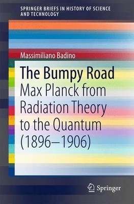 The Bumpy Road: Max Planck from Radiation Theory to the Quantum (1896-1906) by M