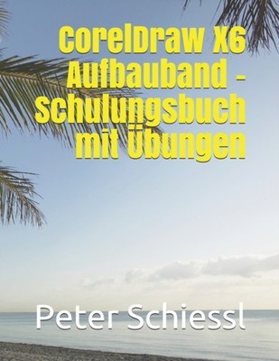 Schiessl - CorelDraw X6 Aufbauband - Schulungsbuch mit bungen - New p - X555z