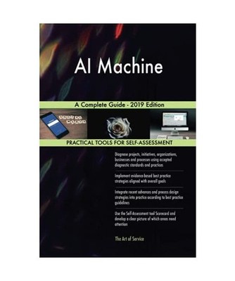 AI Machine A Complete Guide - 2019 Edition, Gerardus Blokdyk