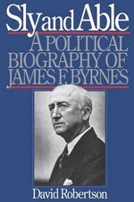 Sly and Able: A Political Biography of James F. Byrnes by David Robertson (Engli