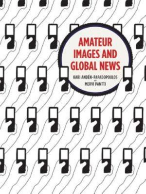Amateur Images and Global News, Paperback by Anden-papadopoulos, Kari (EDT); ...
