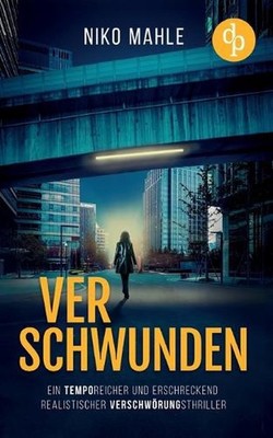 Verschwunden Ein temporeicher und erschreckend realistischer Verschwrungsthrille