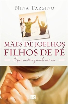 M�es de joelhos, filhos de p�: O que acontece quando voc� ora (Paperback or Soft