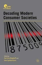 Decoding Modern Consumer Societies, Hardcover by Berghoff, Hartmut; Spiekerma...
